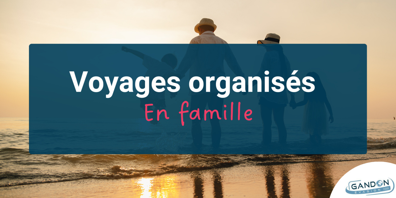 Voyage organis&eacute; en famille