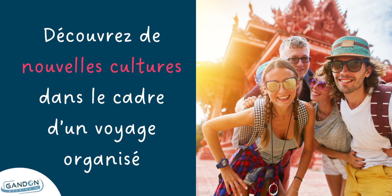 D&eacute;couvrez de nouvelles cultures dans le cadre d&rsquo;un voyage organis&eacute;